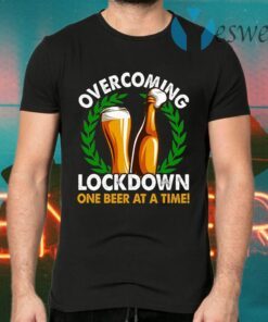 Overcoming Lockdown One Beer At A Time T-Shirts