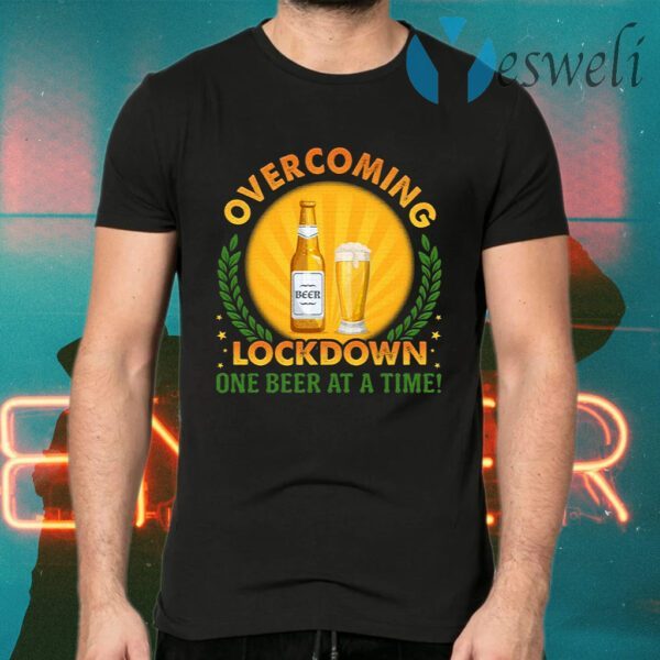 Overcoming Lockdown One Beer At A Time T-Shirts