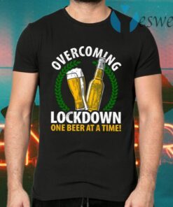 Overcoming Lockdown One Beer At A Time T-Shirts