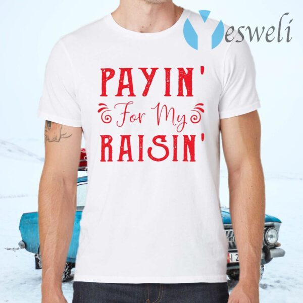 Payin For My Raisin T-Shirts