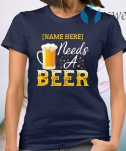 Personalized Name Needs A Beer T-Shirt