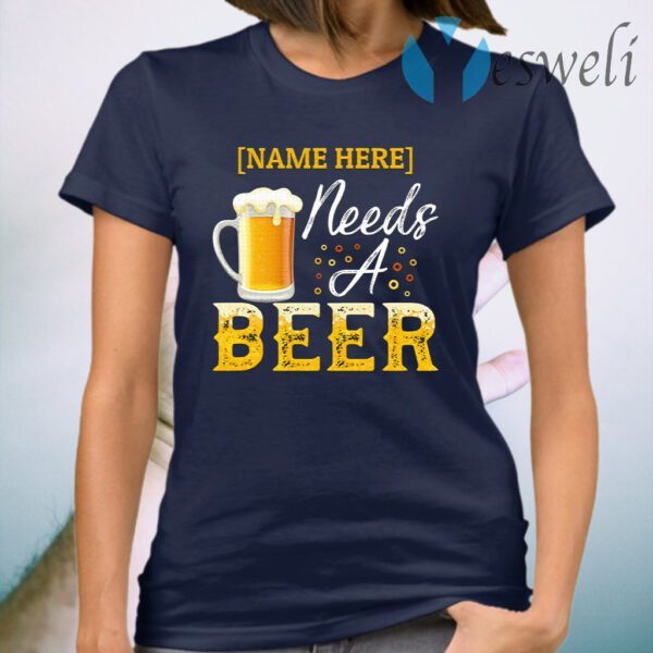 Personalized Name Needs A Beer T-Shirt