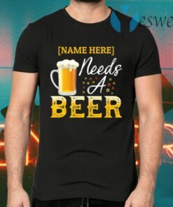 Personalized Name Needs A Beer T-Shirts