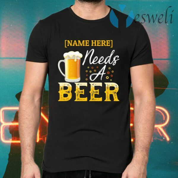 Personalized Name Needs A Beer T-Shirts