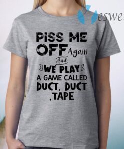 Piss Me Off Again And We Play A Game Called Duct Duct Tape T-Shirt