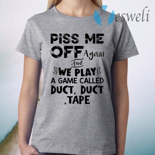 Piss Me Off Again And We Play A Game Called Duct Duct Tape T-Shirt