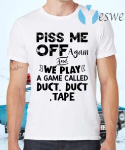 Piss Me Off Again And We Play A Game Called Duct Duct Tape T-Shirts