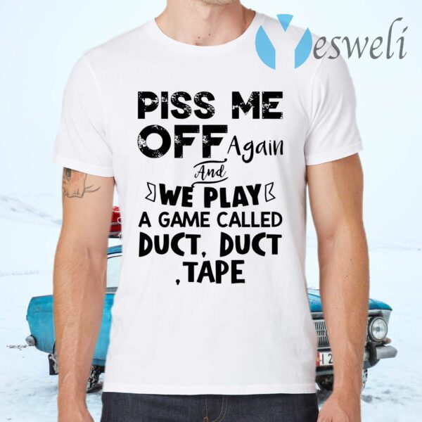 Piss Me Off Again And We Play A Game Called Duct Duct Tape T-Shirts