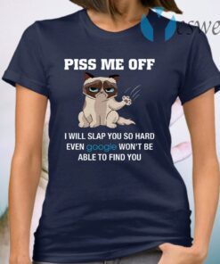 Piss Me Off I Will Slap You So Hard Even Google Won’t Be Able To Find You T-Shirt