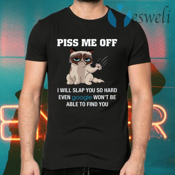 Piss Me Off I Will Slap You So Hard Even Google Won’t Be Able To Find You T-Shirts