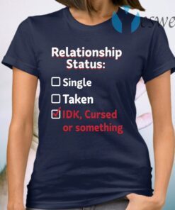 Relationship Status Single Taken IDK Cursed Or Something T-Shirt