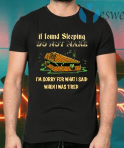 Rip If Found Sleeping Do Not Wake I’m Sorry For What I Said T-Shirts