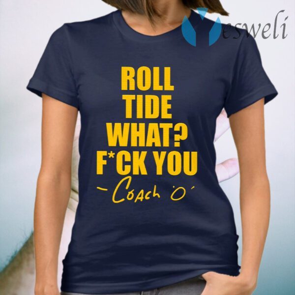 Roll Tide What Fuck You Coach O T-Shirt