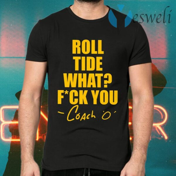 Roll Tide What Fuck You Coach O T-Shirts