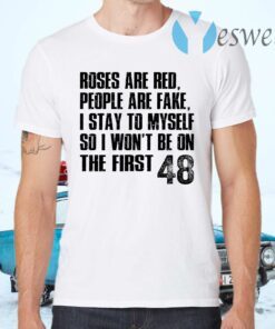 Roses Are Red, People Are Fake, I Stay To Myself So I Won't Be On The First 48 T-Shirts