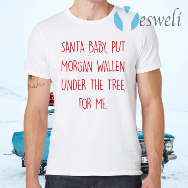 Santa Baby Put Morgan Wallen Under The Tree For Me T-Shirts