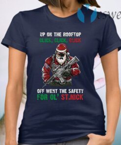 Santa Claus Up On The Rooftop Click Click Click Off Went the Safety for Ol’ St. Nick T-Shirt