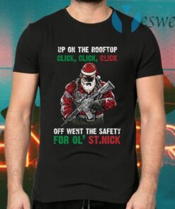 Santa Claus Up On The Rooftop Click Click Click Off Went the Safety for Ol’ St. Nick T-Shirts