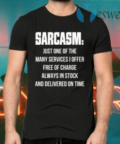 Sarcasm Just One Of The Many Services I Offer Free Of Charge Always In Stock T-Shirts