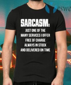 Sarcasm just one of the many services I offer free of charge always in stock and delivered on time T-Shirts