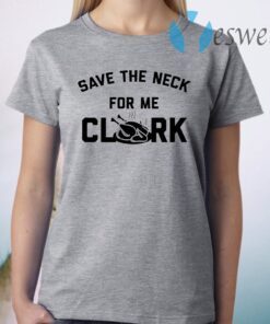 Save the neck for me clark T-Shirt