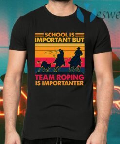 School Is Important But Team Roping Is Importanter Vintage T-Shirts