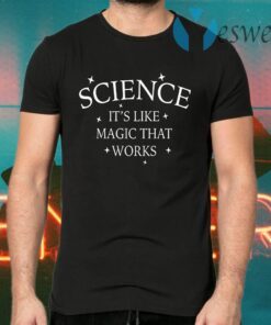 Science It’s Like Magic That Works T-Shirts