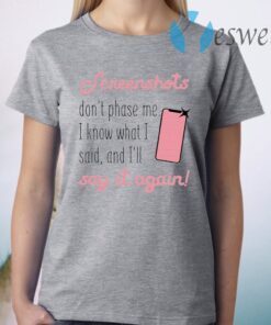 Screenshots Don’t Phase Me I Know What I Said And I’ll Say It Again T-Shirt