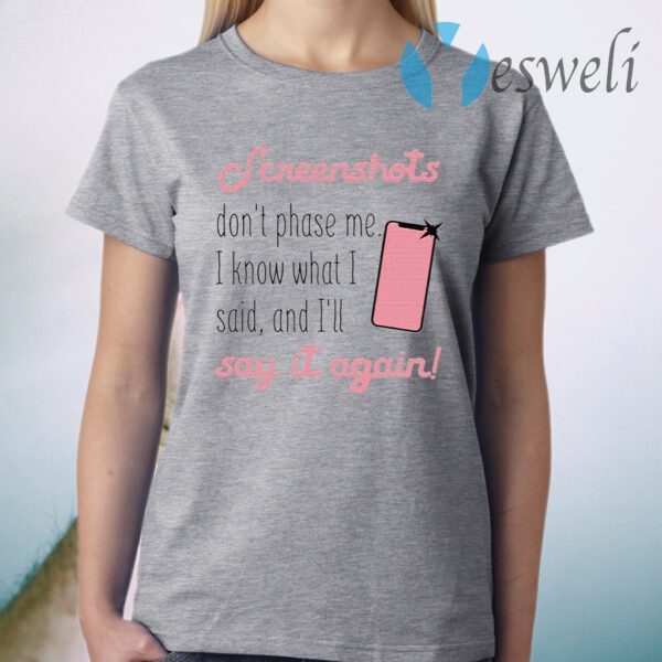 Screenshots Don’t Phase Me I Know What I Said And I’ll Say It Again T-Shirt