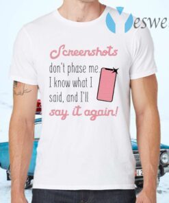 Screenshots Don’t Phase Me I Know What I Said And I’ll Say It Again T-Shirts