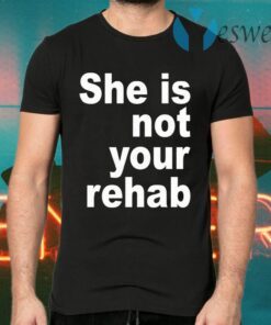 She Is Not Your Rehab T-Shirts