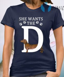 She Wants The D Dachshund Dog Sarcastic T-Shirt