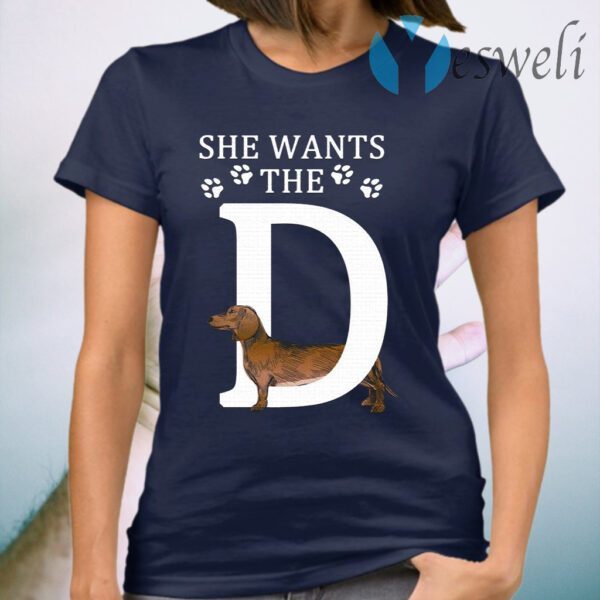 She Wants The D Dachshund Dog Sarcastic T-Shirt