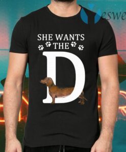 She Wants The D Dachshund Dog Sarcastic T-Shirts