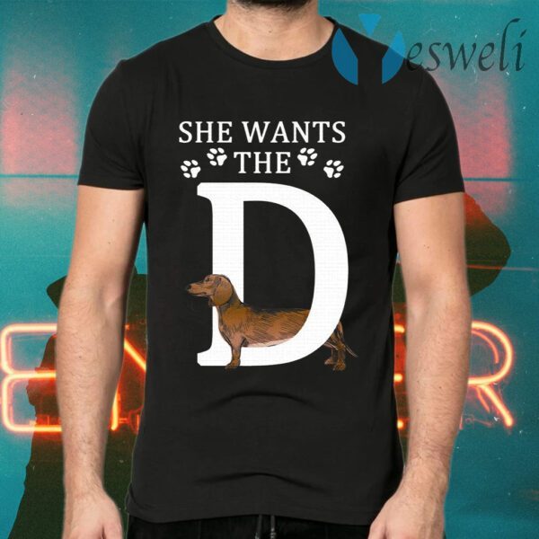 She Wants The D Dachshund Dog Sarcastic T-Shirts