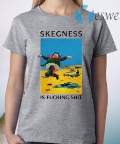 Skegness is fucking shit T-Shirt