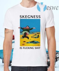 Skegness is fucking shit T-Shirts