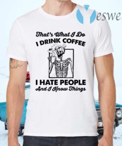 Skeleton That What I Do I Drink Coffee I Hate People T-Shirts