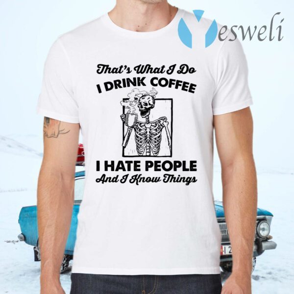 Skeleton That What I Do I Drink Coffee I Hate People T-Shirts