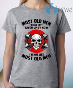 Skull most old men would have given up by now I''m not like most old men T-Shirt