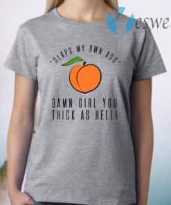 Slaps My Own Ass Damn Girl You Thick As Hell T-Shirt