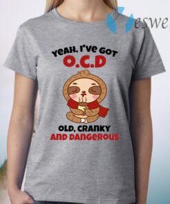 Sloth Yeah I’ve Got OCD Old Cranky And Dangerous T-Shirt