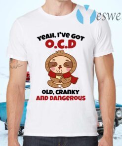 Sloth Yeah I’ve Got OCD Old Cranky And Dangerous T-Shirts