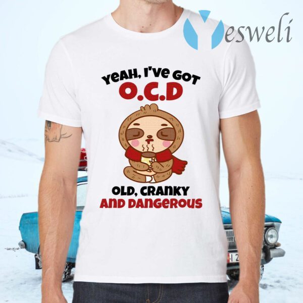 Sloth Yeah I’ve Got OCD Old Cranky And Dangerous T-Shirts