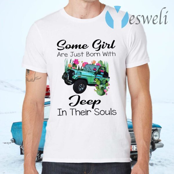 Some Girl Are Just Born With Jeep In Their Souls T-Shirts