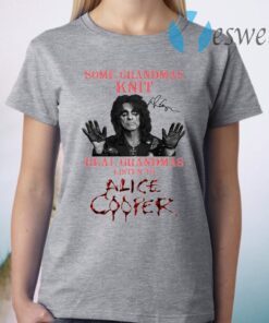 Some grandmas knit real grandmas listen to Alice Cooper T-Shirt