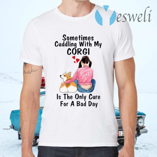 Sometimes Cudding With My Corgi Is The Only Cure For A Bad Day T-Shirts