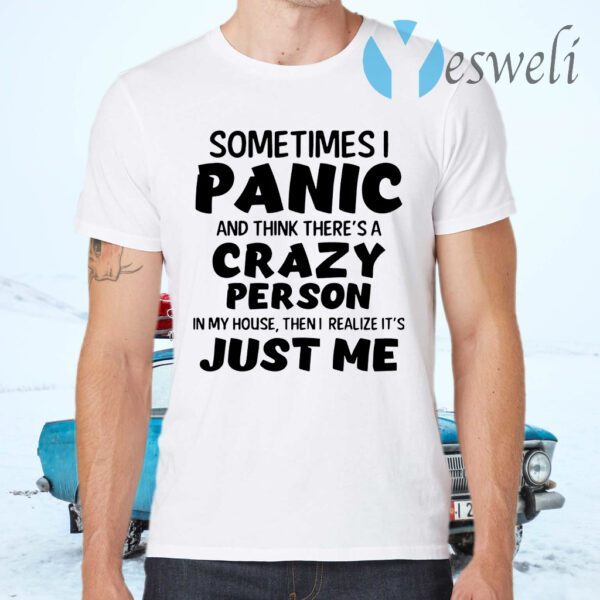 Sometimes I Panic And Think There's A Crazy Person T-Shirts