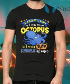 Sometimes I Wish I Was An Octopus So I Could Slap 8 People At Once T-Shirts