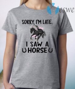 Sorry I'm Late I Saw A Horse T-Shirt